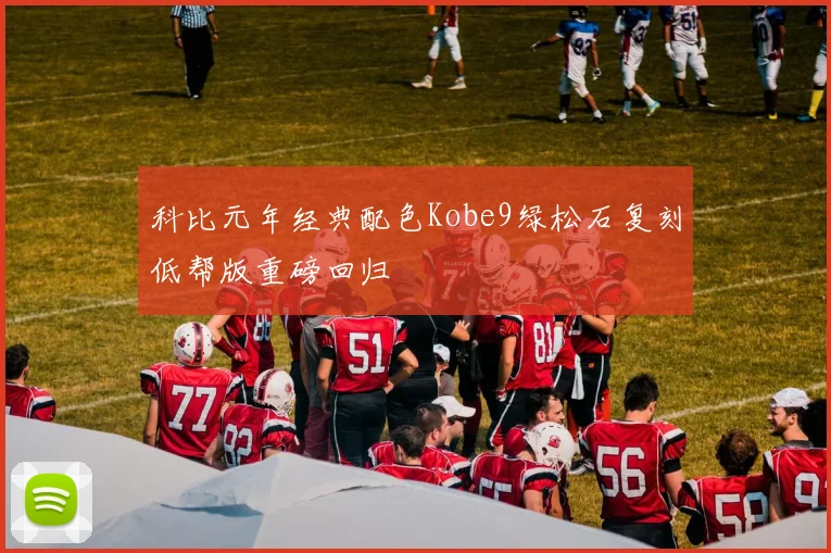 科比元年经典配色Kobe9绿松石复刻低帮版重磅回归
